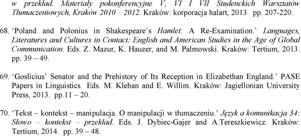 Hauzer, and M. Palmowski. Kraków: Tertium, 2013. pp. 39 49. 69. Goslicius Senator and the Prehistory of Its Reception in Elizabethan England. PASE Papers in Linguistics Eds. M. Kleban and E. Willim.