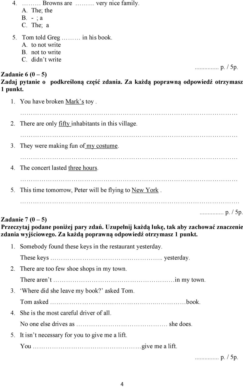 The concert lasted three hours. 5. This time tomorrow, Peter will be flying to New York.. Zadanie 7 (0 5) Przeczytaj podane poniżej pary zdań.
