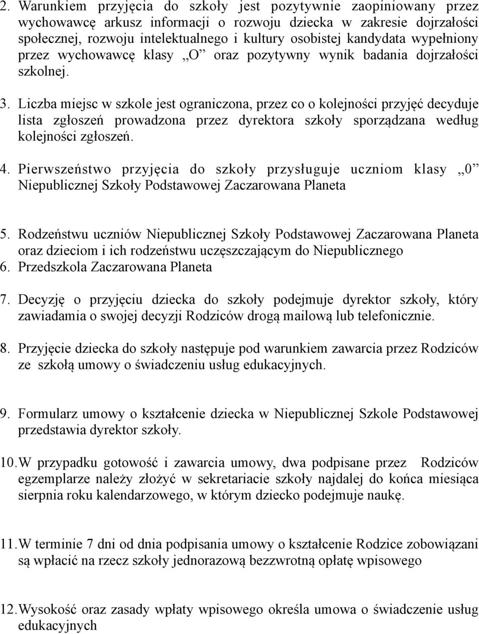 Liczba miejsc w szkole jest ograniczona, przez co o kolejności przyjęć decyduje lista zgłoszeń prowadzona przez dyrektora szkoły sporządzana według kolejności zgłoszeń. 4.