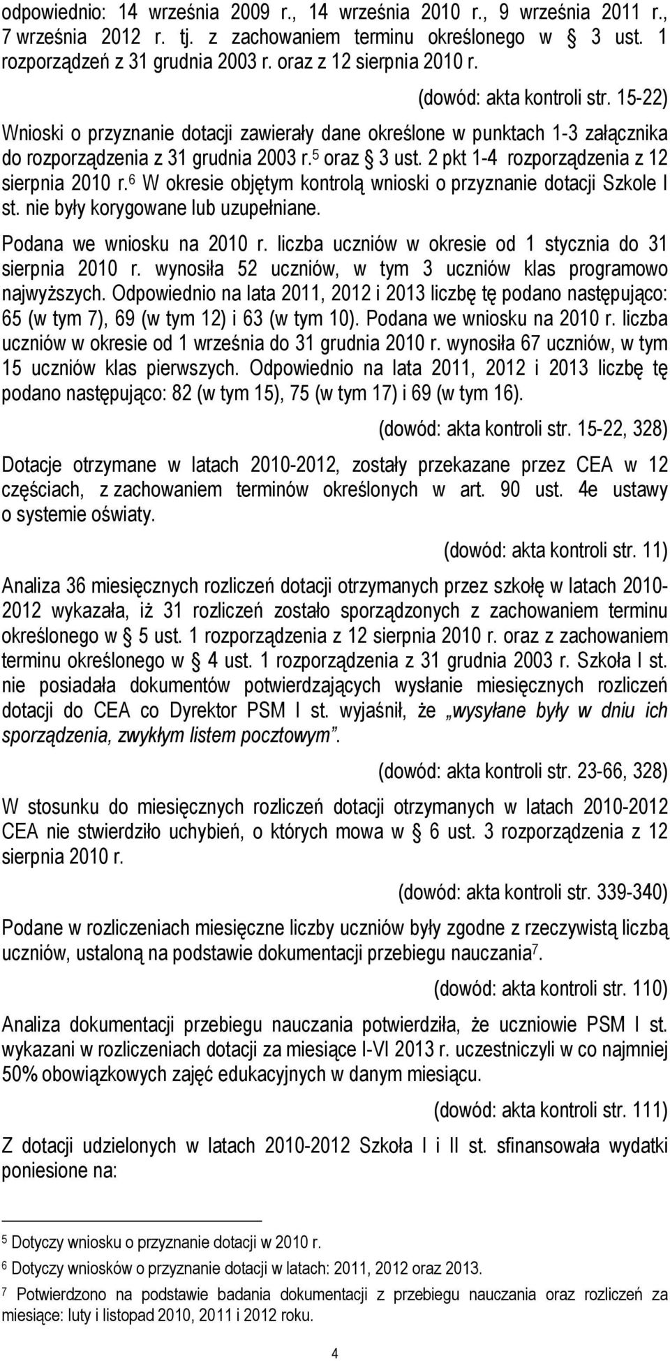 2 pkt 1-4 rozporządzenia z 12 sierpnia 2010 r. 6 W okresie objętym kontrolą wnioski o przyznanie dotacji Szkole I st. nie były korygowane lub uzupełniane. Podana we wniosku na 2010 r.