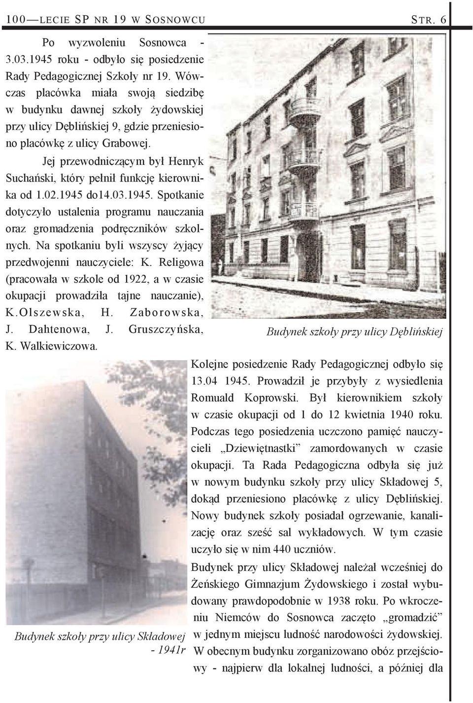 Jej przewodniczącym był Henryk Suchański, który pełnił funkcję kierownika od 1.02.1945 do14.03.1945. Spotkanie dotyczyło ustalenia programu nauczania oraz gromadzenia podręczników szkolnych.