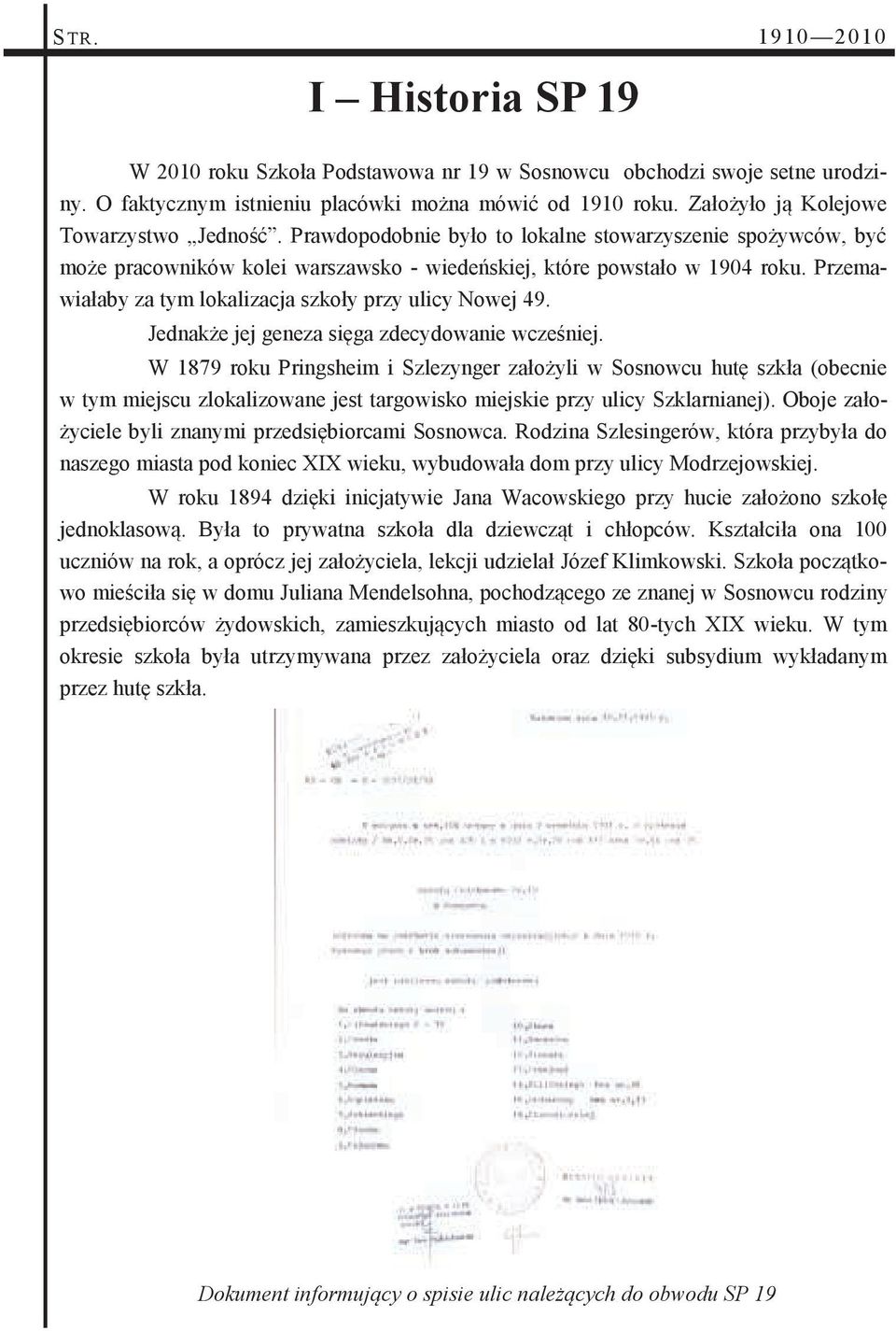 Przemawiałaby za tym lokalizacja szkoły przy ulicy Nowej 49. Jednakże jej geneza sięga zdecydowanie wcześniej.