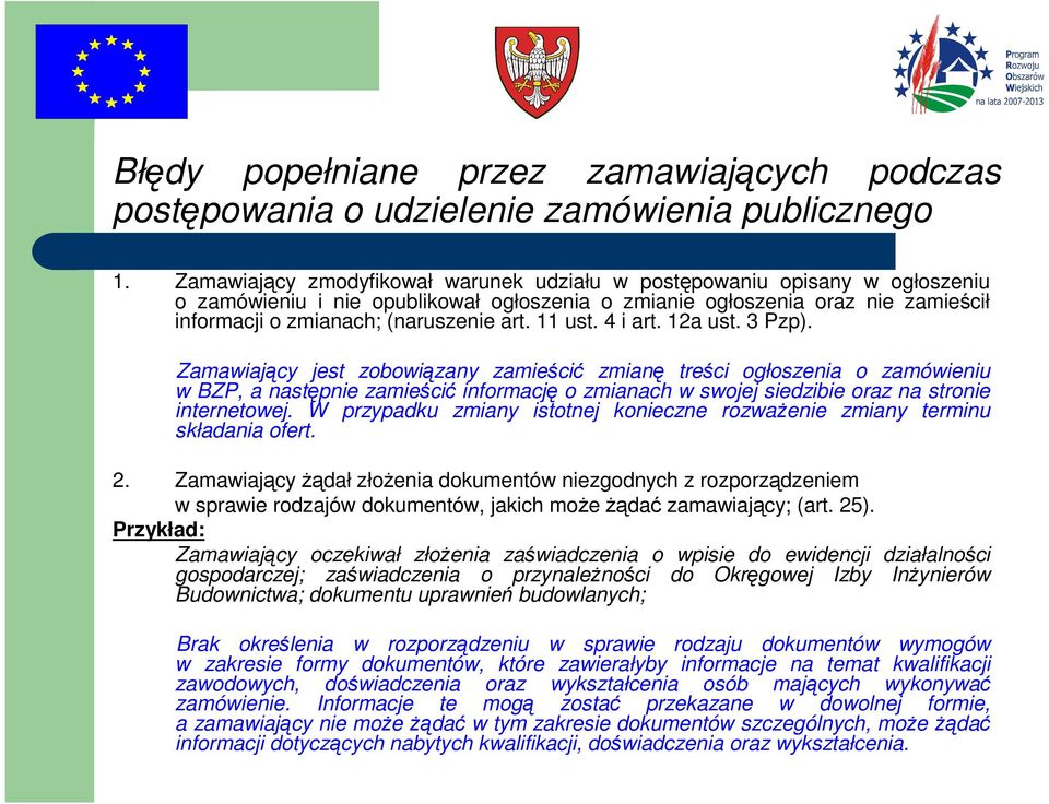 Zamawiający jest zobowiązany zamieścić zmianę treści ogłoszenia o zamówieniu w BZP, a następnie zamieścić informację o zmianach w swojej siedzibie oraz na stronie internetowej.