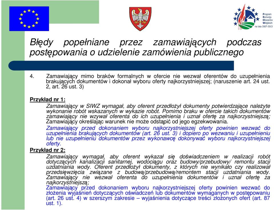 Pomimo braku w ofercie takich dokumentów zamawiający nie wzywał oferenta do ich uzupełnienia i uznał ofertę za najkorzystniejszą; Zamawiający określając warunek nie może odstąpić od jego egzekwowania.