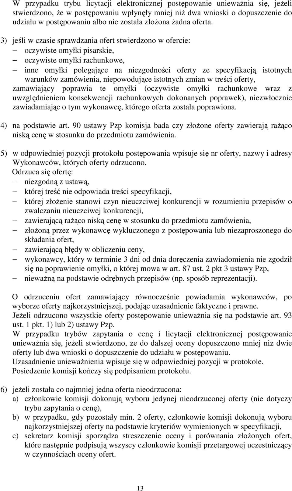 3) jeśli w czasie sprawdzania ofert stwierdzono w ofercie: oczywiste omyłki pisarskie, oczywiste omyłki rachunkowe, inne omyłki polegające na niezgodności oferty ze specyfikacją istotnych warunków