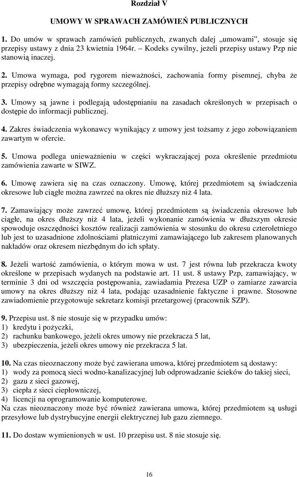 Umowy są jawne i podlegają udostępnianiu na zasadach określonych w przepisach o dostępie do informacji publicznej. 4.