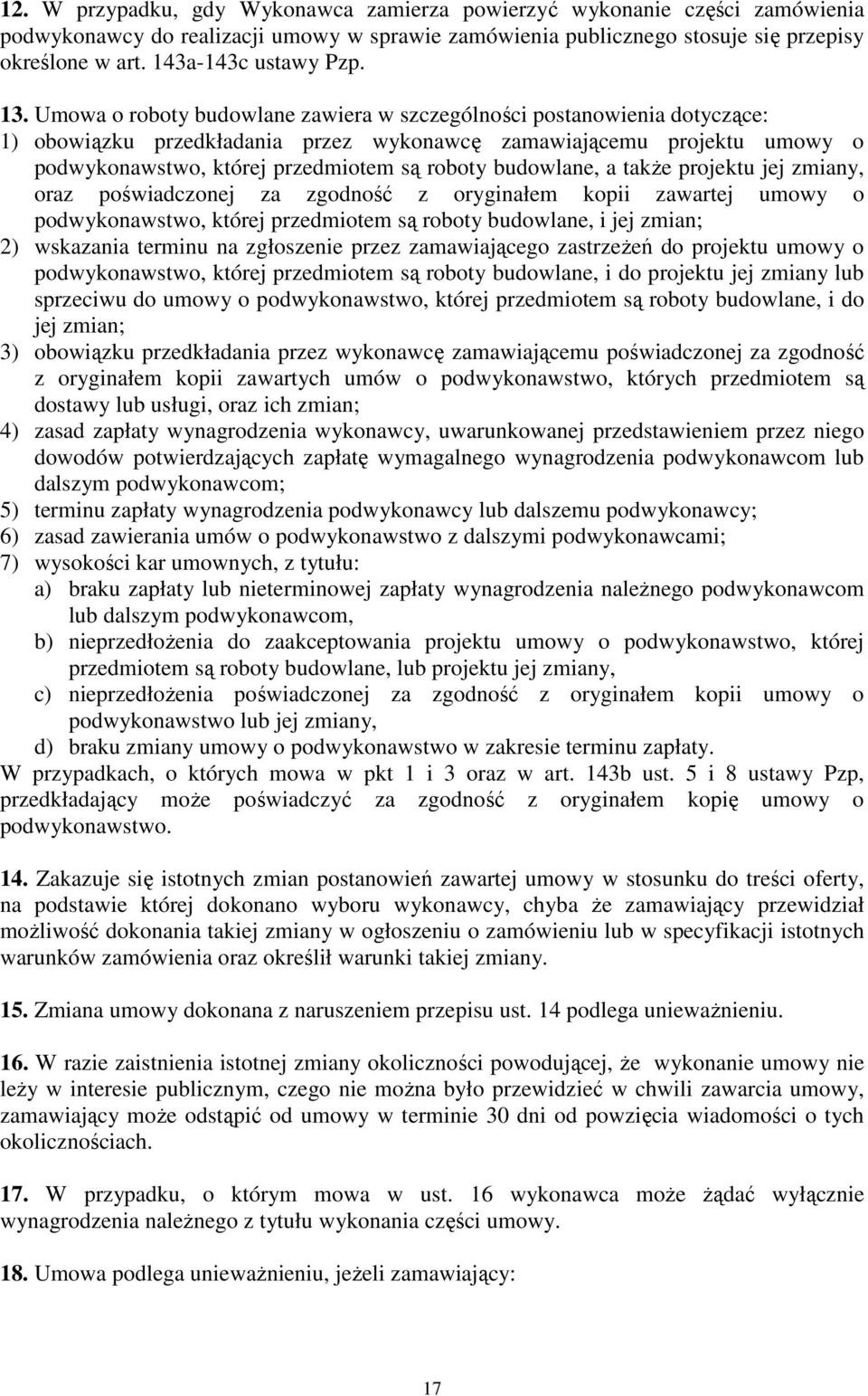 Umowa o roboty budowlane zawiera w szczególności postanowienia dotyczące: 1) obowiązku przedkładania przez wykonawcę zamawiającemu projektu umowy o podwykonawstwo, której przedmiotem są roboty