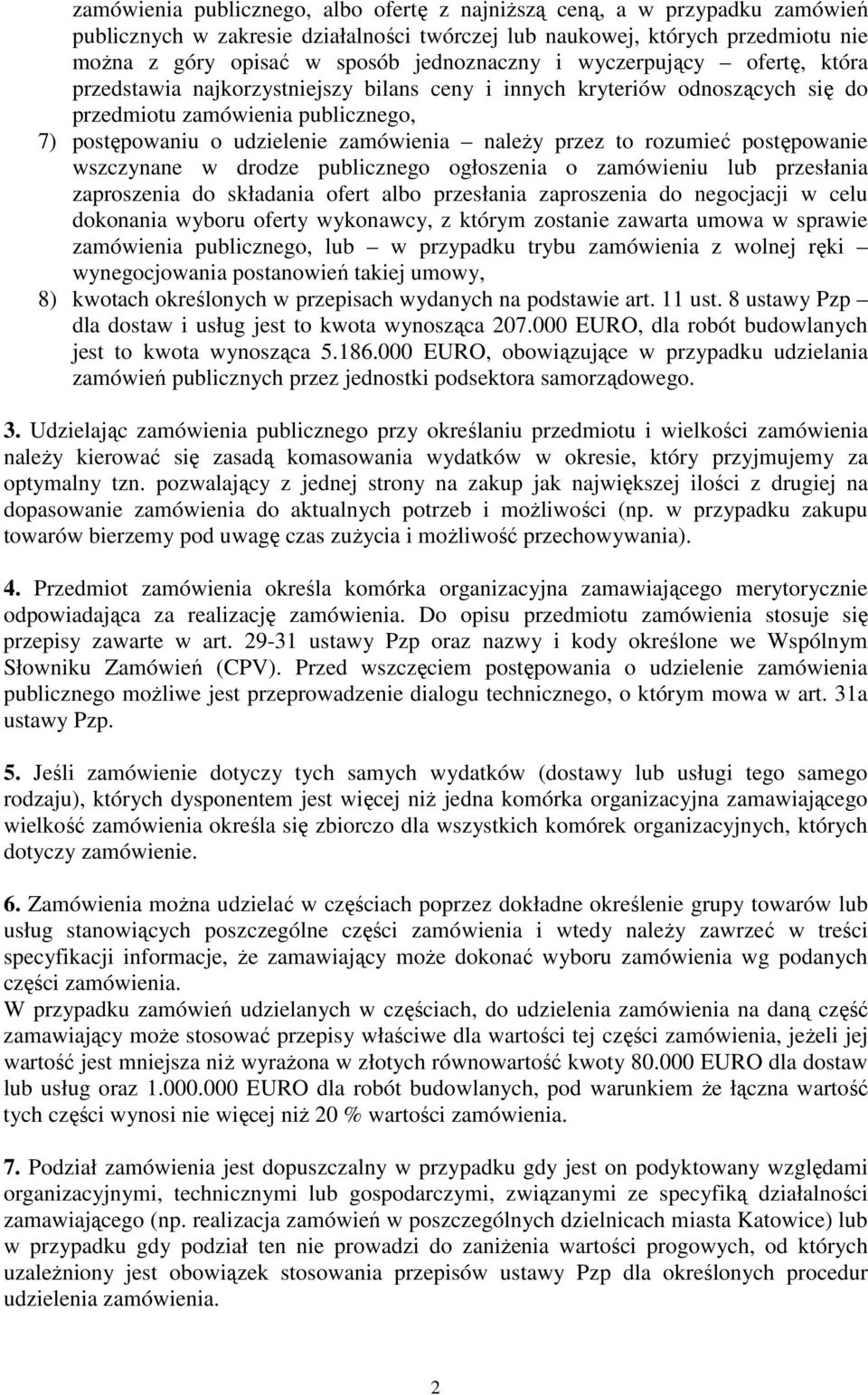 należy przez to rozumieć postępowanie wszczynane w drodze publicznego ogłoszenia o zamówieniu lub przesłania zaproszenia do składania ofert albo przesłania zaproszenia do negocjacji w celu dokonania