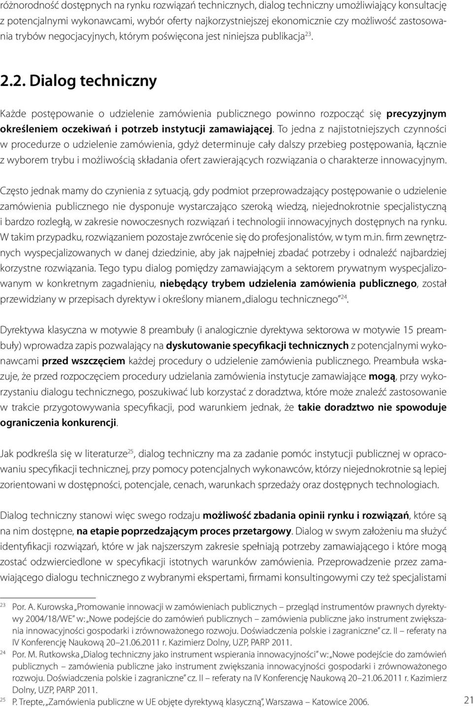 . 2.2. Dialog techniczny Każde postępowanie o udzielenie zamówienia publicznego powinno rozpocząć się precyzyjnym określeniem oczekiwań i potrzeb instytucji zamawiającej.