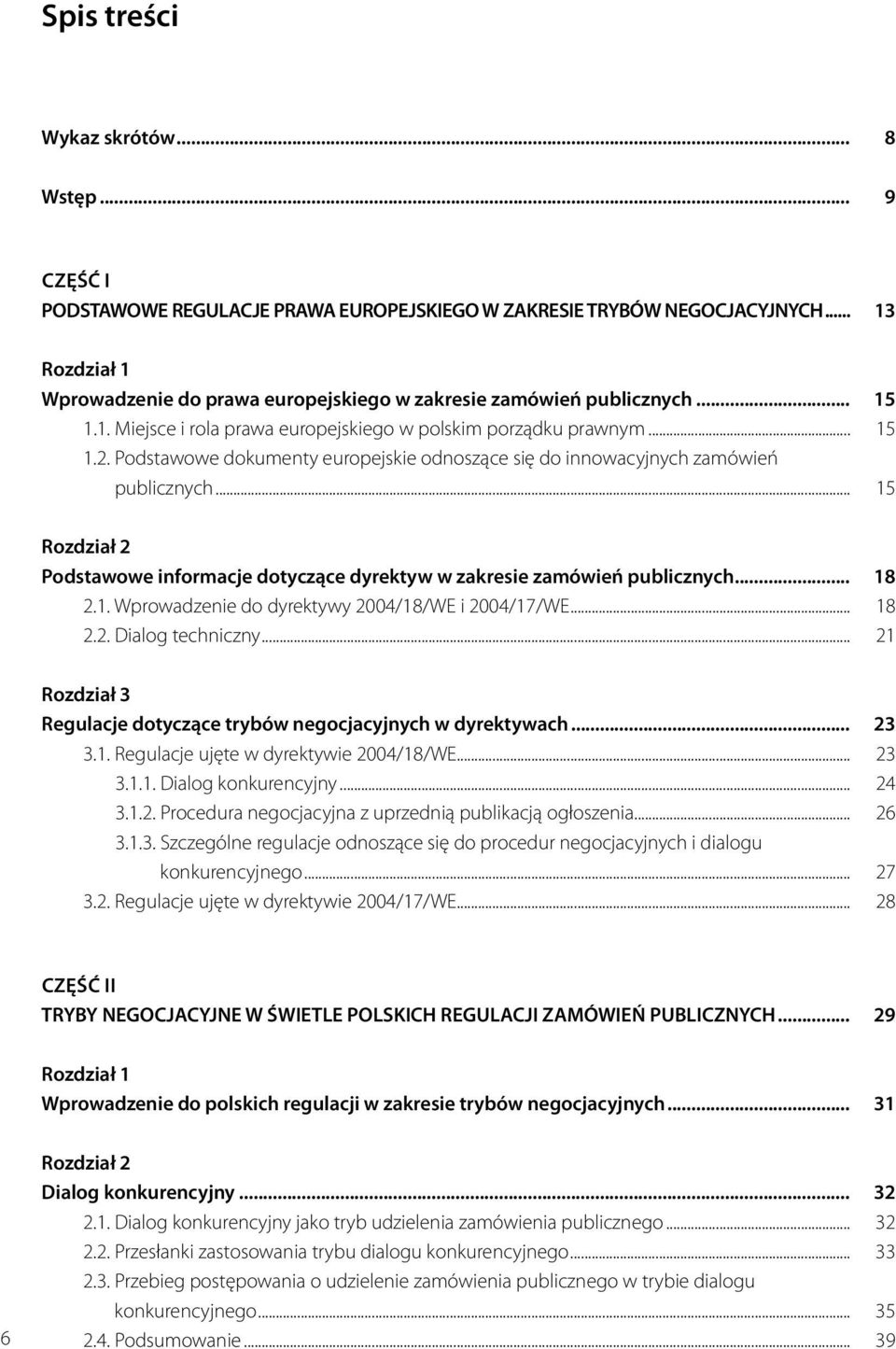 Podstawowe dokumenty europejskie odnoszące się do innowacyjnych zamówień publicznych... 15 Rozdział 2 Podstawowe informacje dotyczące dyrektyw w zakresie zamówień publicznych... 18 2.1. Wprowadzenie do dyrektywy 2004/18/WE i 2004/17/WE.