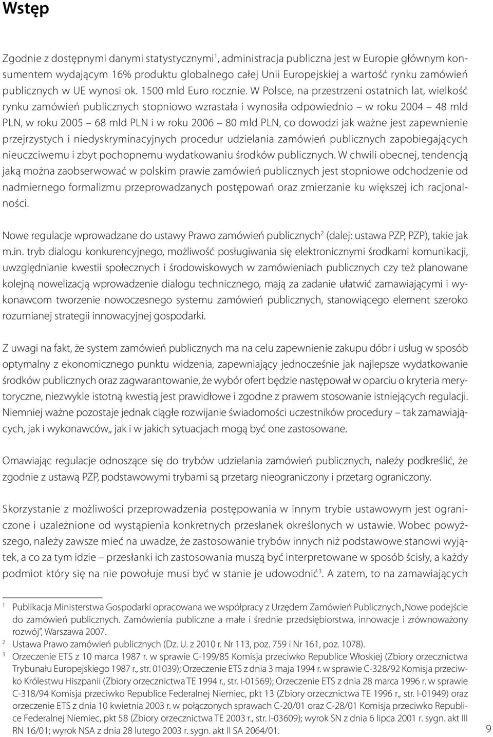 W Polsce, na przestrzeni ostatnich lat, wielkość rynku zamówień publicznych stopniowo wzrastała i wynosiła odpowiednio w roku 2004 48 mld PLN, w roku 2005 68 mld PLN i w roku 2006 80 mld PLN, co