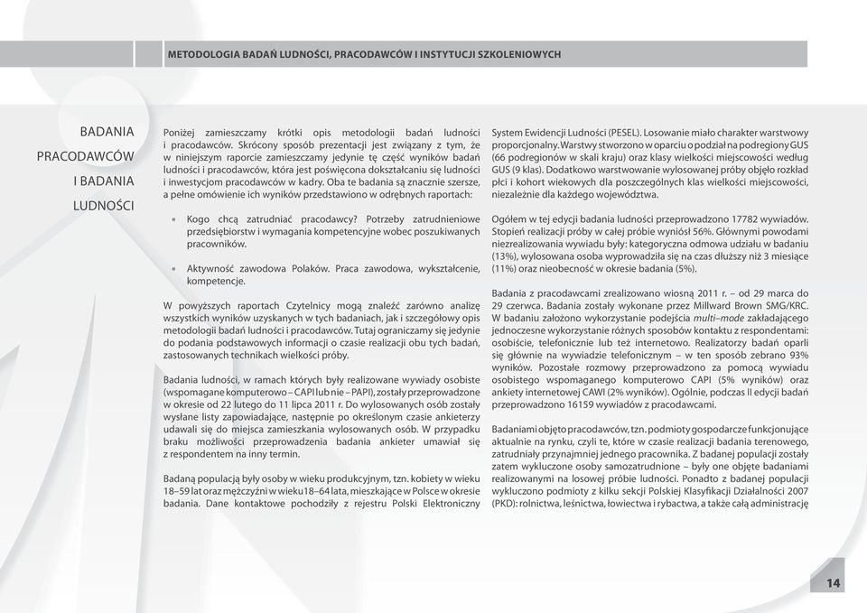 inwestycjom pracodawców w kadry. Oba te badania są znacznie szersze, a pełne omówienie ich wyników przedstawiono w odrębnych raportach: Kogo chcą zatrudniać pracodawcy?