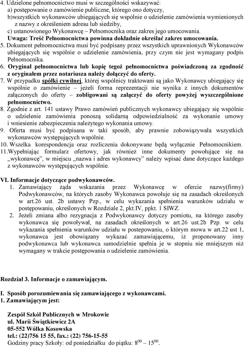 5. Dokument pełnomocnictwa musi być podpisany przez wszystkich uprawnionych Wykonawców ubiegających się wspólnie o udzielenie zamówienia, przy czym nie jest wymagany podpis Pełnomocnika. 6.