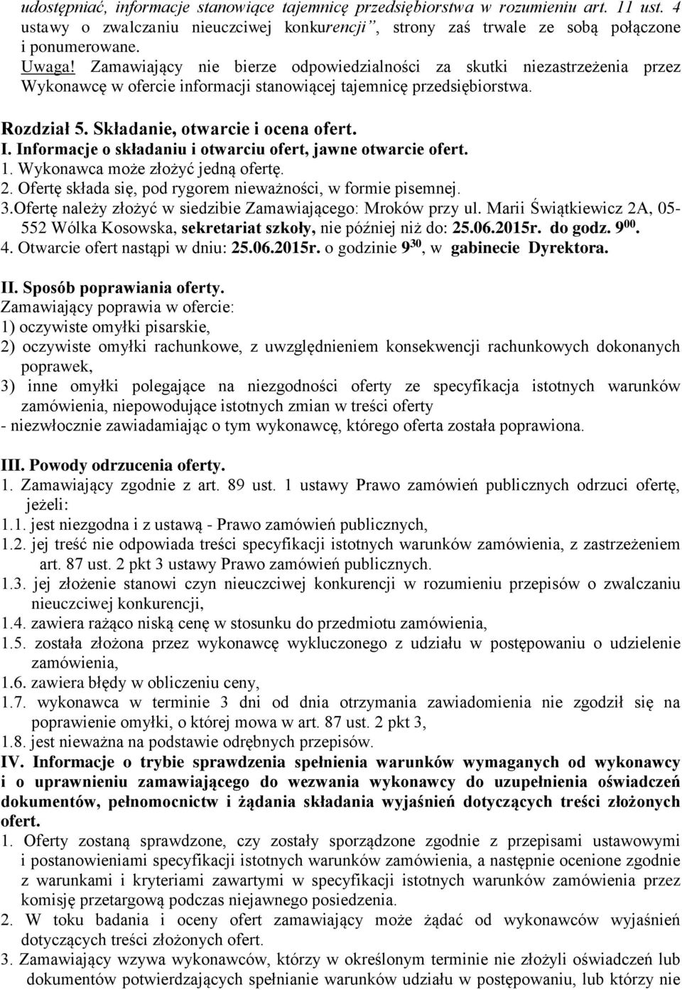 Informacje o składaniu i otwarciu ofert, jawne otwarcie ofert. 1. Wykonawca może złożyć jedną ofertę. 2. Ofertę składa się, pod rygorem nieważności, w formie pisemnej. 3.