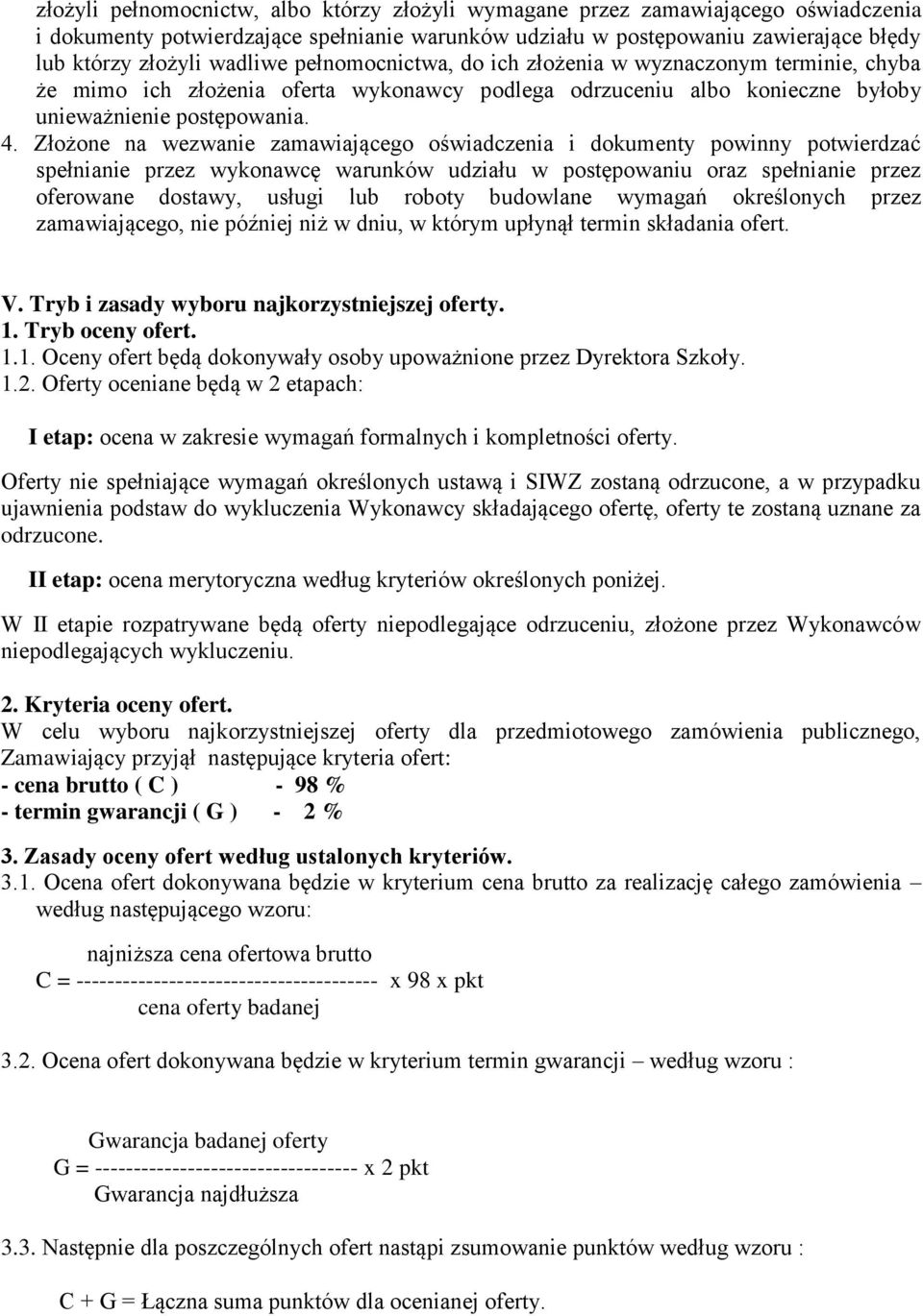 Złożone na wezwanie zamawiającego oświadczenia i dokumenty powinny potwierdzać spełnianie przez wykonawcę warunków udziału w postępowaniu oraz spełnianie przez oferowane dostawy, usługi lub roboty