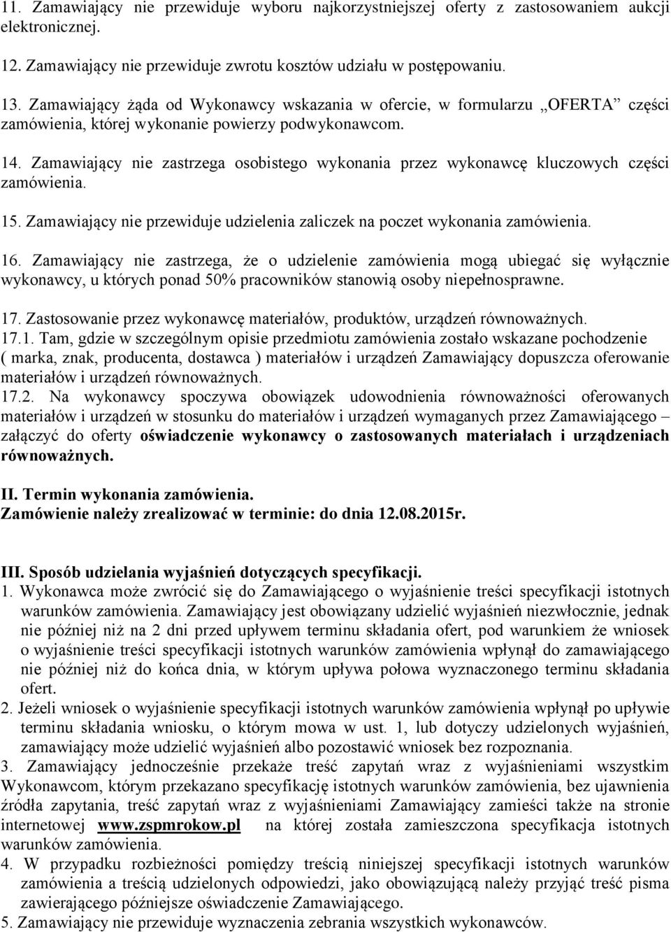 Zamawiający nie zastrzega osobistego wykonania przez wykonawcę kluczowych części zamówienia. 15. Zamawiający nie przewiduje udzielenia zaliczek na poczet wykonania zamówienia. 16.