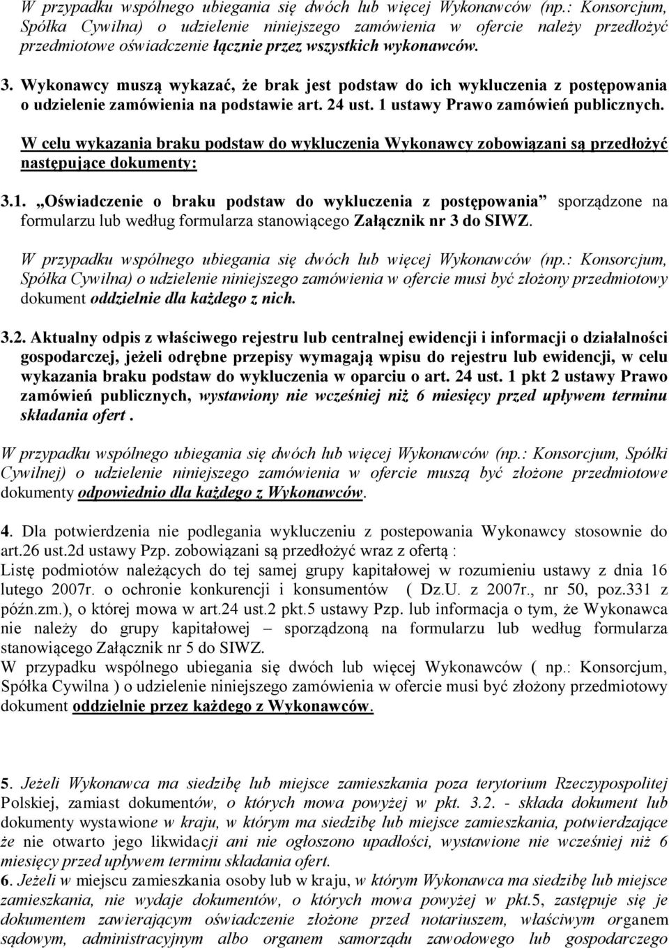 Wykonawcy muszą wykazać, że brak jest podstaw do ich wykluczenia z postępowania o udzielenie zamówienia na podstawie art. 24 ust. 1 ustawy Prawo zamówień publicznych.