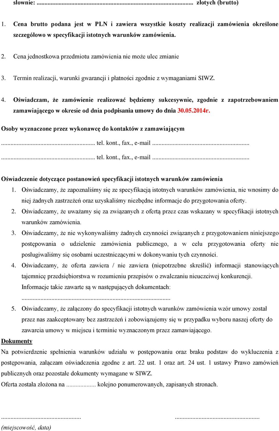 Oświadczam, że zamówienie realizować będziemy sukcesywnie, zgodnie z zapotrzebowaniem zamawiającego w okresie od dnia podpisania umowy do dnia 30.05.2014r.