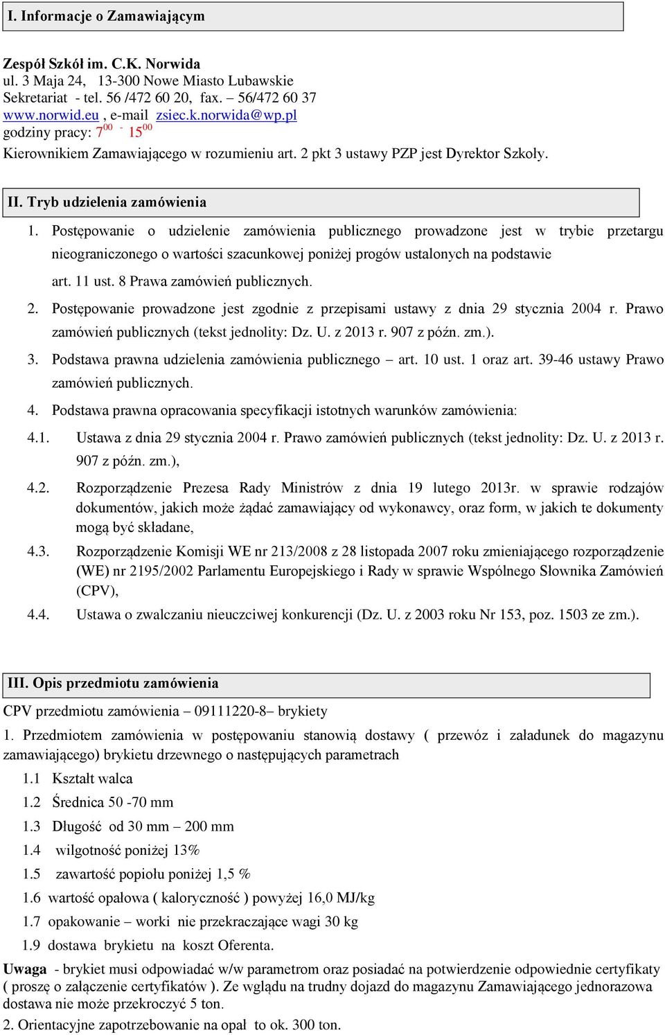 Postępowanie o udzielenie zamówienia publicznego prowadzone jest w trybie przetargu nieograniczonego o wartości szacunkowej poniżej progów ustalonych na podstawie art. 11 ust.