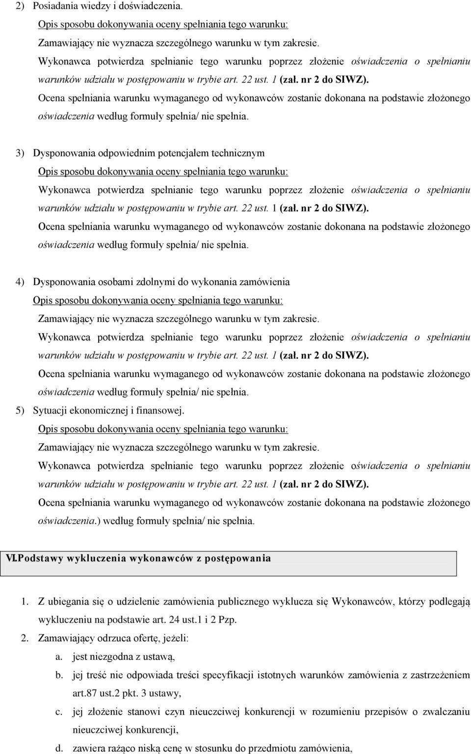 Ocena spełniania warunku wymaganego od wykonawców zostanie dokonana na podstawie złożonego oświadczenia według formuły spełnia/ nie spełnia.