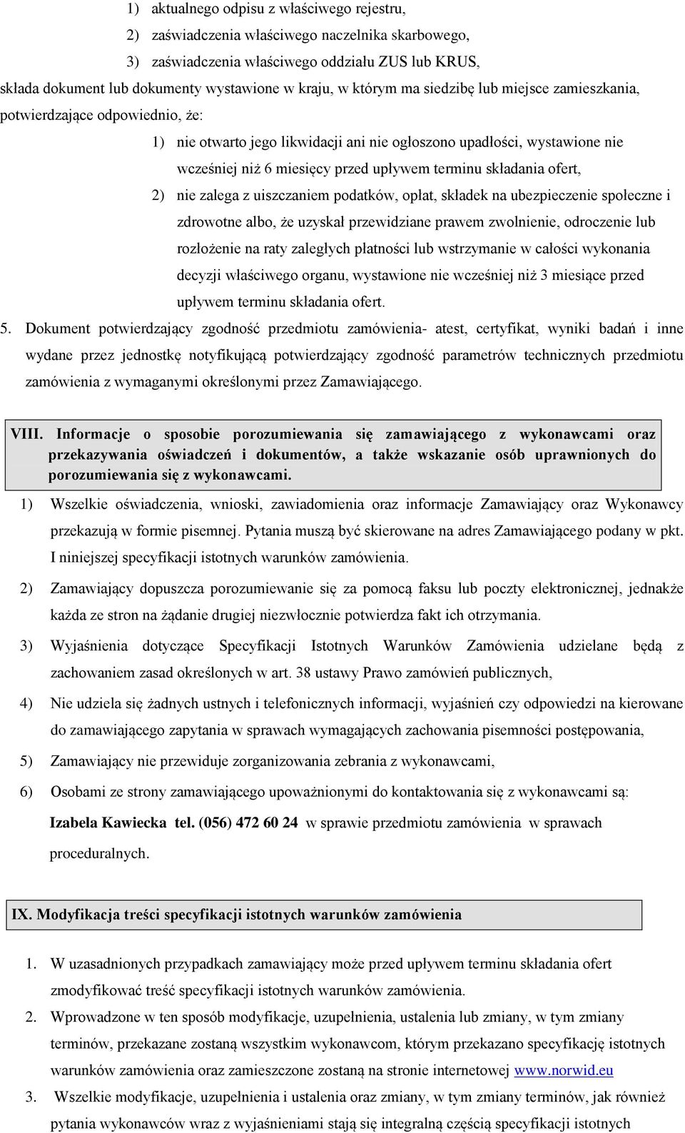 składania ofert, 2) nie zalega z uiszczaniem podatków, opłat, składek na ubezpieczenie społeczne i zdrowotne albo, że uzyskał przewidziane prawem zwolnienie, odroczenie lub rozłożenie na raty