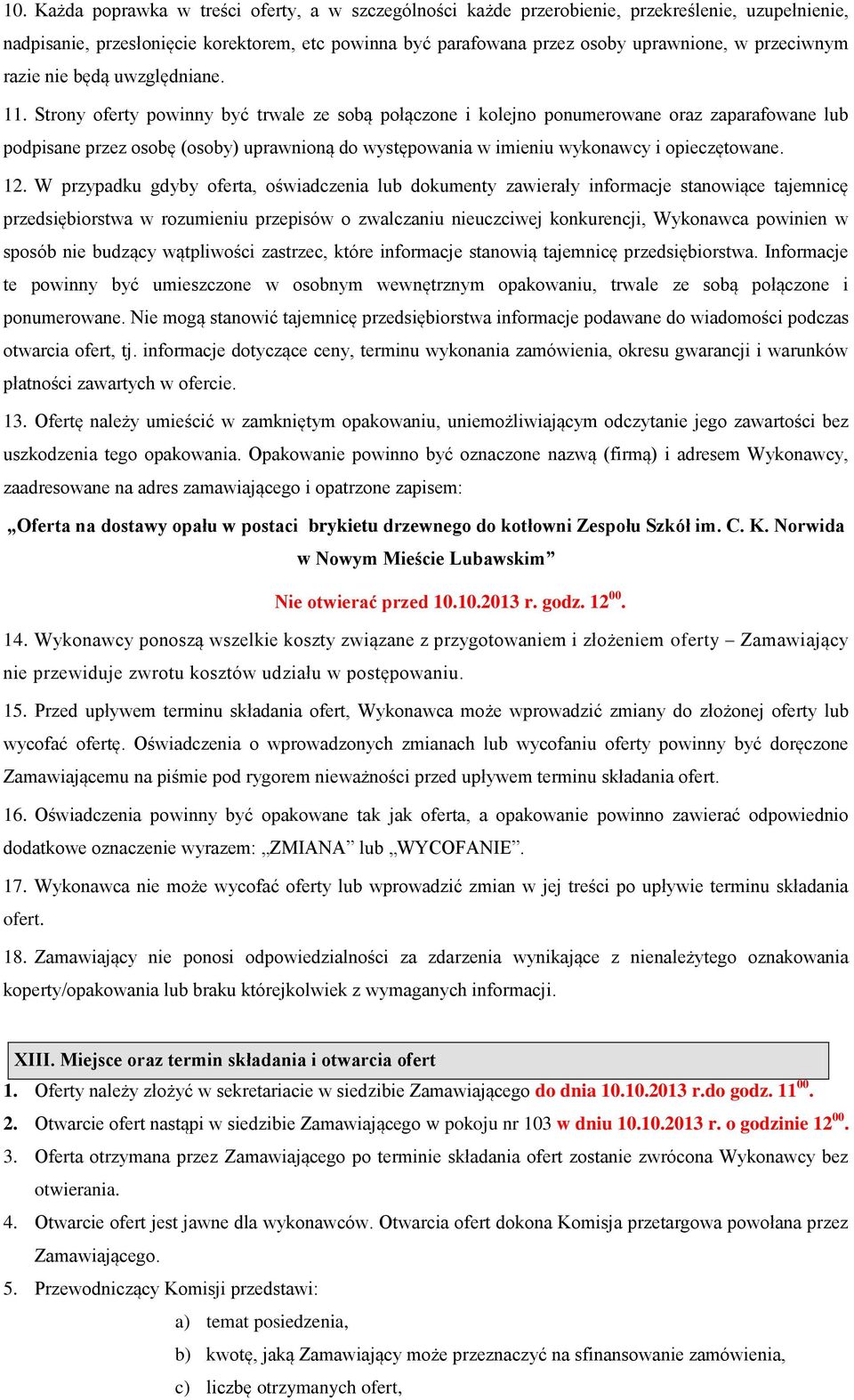 Strony oferty powinny być trwale ze sobą połączone i kolejno ponumerowane oraz zaparafowane lub podpisane przez osobę (osoby) uprawnioną do występowania w imieniu wykonawcy i opieczętowane. 12.