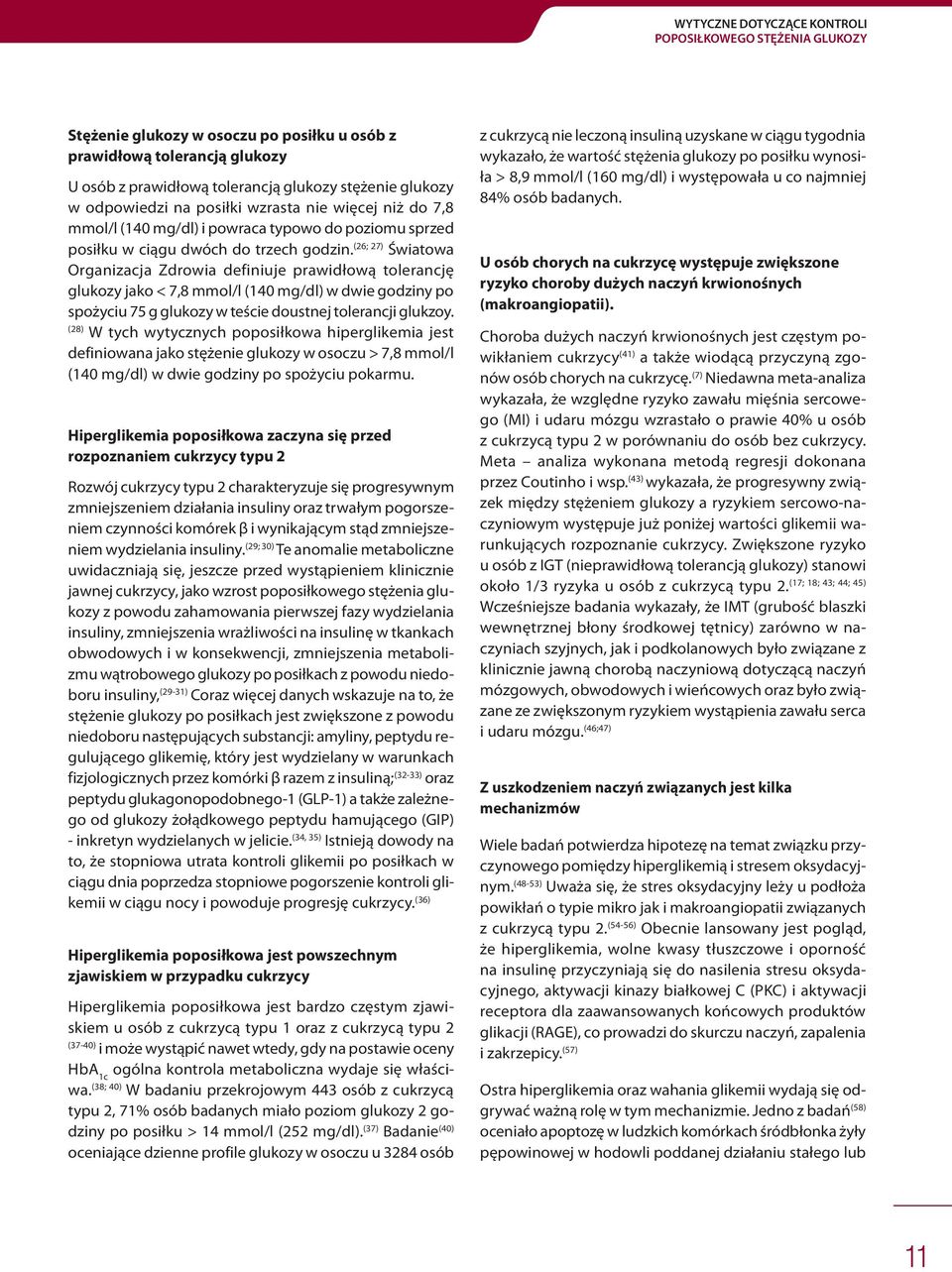 (26; 27) Światowa Organizacja Zdrowia definiuje prawidłową tolerancję glukozy jako < 7,8 mmol/l (140 mg/dl) w dwie godziny po spożyciu 75 g glukozy w teście doustnej tolerancji glukzoy.