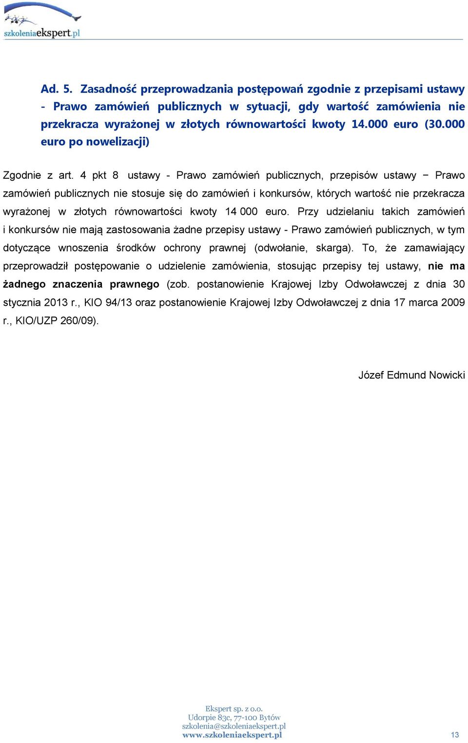 4 pkt 8 ustawy - Prawo zamówień publicznych, przepisów ustawy Prawo zamówień publicznych nie stosuje się do zamówień i konkursów, których wartość nie przekracza wyrażonej w złotych równowartości