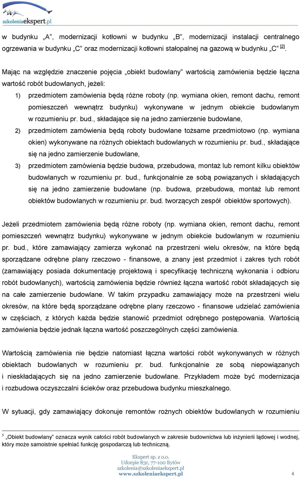 wymiana okien, remont dachu, remont pomieszczeń wewnątrz budynku) wykonywane w jednym obiekcie budowlanym w rozumieniu pr. bud., składające się na jedno zamierzenie budowlane, 2) przedmiotem zamówienia będą roboty budowlane tożsame przedmiotowo (np.