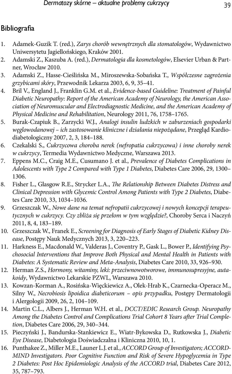 , Współczesne zagrożenia grzybicami skóry, Przewodnik Lekarza 2003, 6, 9, 35 41. 4. Bril V., England J., Franklin G.M. et al.