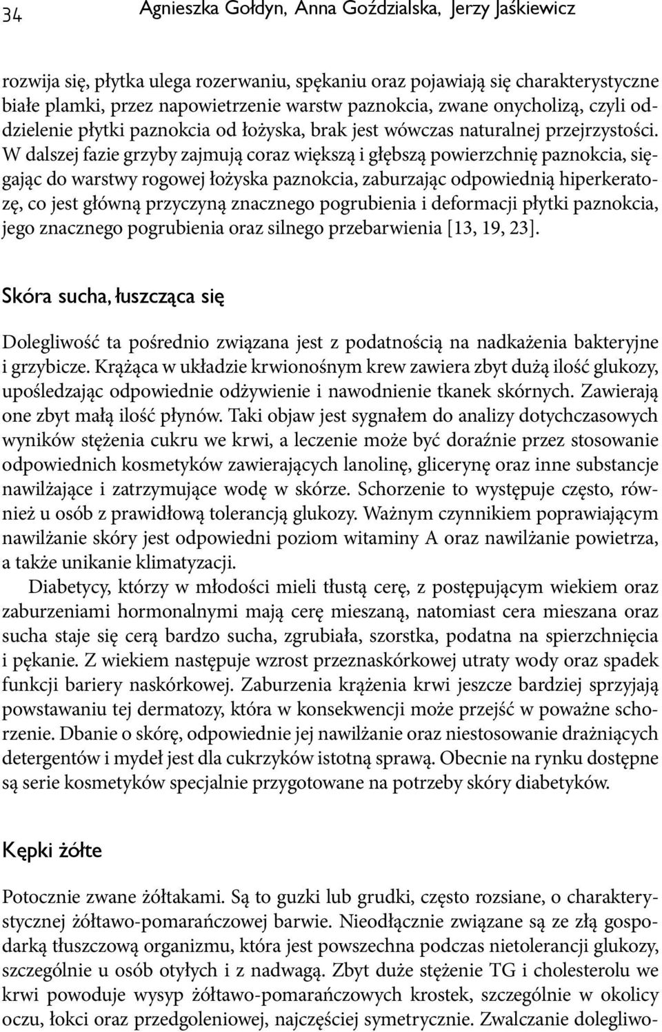 W dalszej fazie grzyby zajmują coraz większą i głębszą powierzchnię paznokcia, sięgając do warstwy rogowej łożyska paznokcia, zaburzając odpowiednią hiperkeratozę, co jest główną przyczyną znacznego