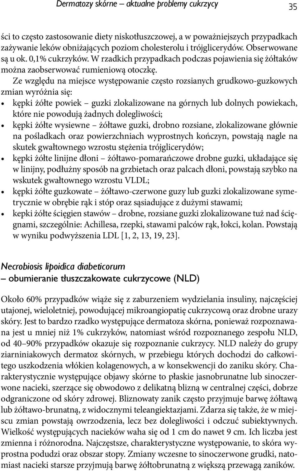 Ze względu na miejsce występowanie często rozsianych grudkowo-guzkowych zmian wyróżnia się: kępki żółte powiek guzki zlokalizowane na górnych lub dolnych powiekach, które nie powodują żadnych