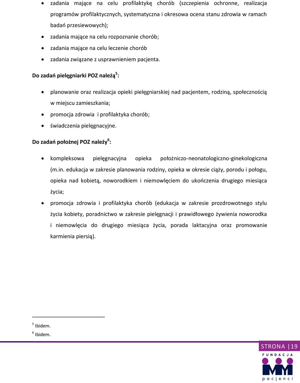 Do zadań pielęgniarki POZ należą 5 : planowanie oraz realizacja opieki pielęgniarskiej nad pacjentem, rodziną, społecznością w miejscu zamieszkania; promocja zdrowia i profilaktyka chorób;