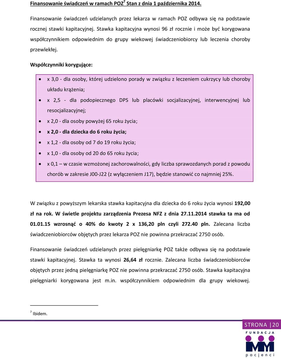 Współczynniki korygujące: x 3,0 - dla osoby, której udzielono porady w związku z leczeniem cukrzycy lub choroby układu krążenia; x 2,5 - dla podopiecznego DPS lub placówki socjalizacyjnej,