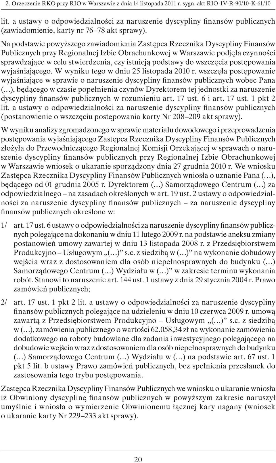 Na podstawie powyższego zawiadomienia Zastępca Rzecznika Dyscypliny Finansów Publicznych przy Regionalnej Izbie Obrachunkowej w Warszawie podjęła czynności sprawdzające w celu stwierdzenia, czy