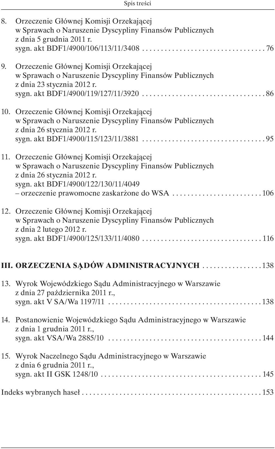 Orzeczenie Głównej Komisji Orzekającej w Sprawach o Naruszenie Dyscypliny Finansów Publicznych z dnia 26 stycznia 2012 r. sygn. akt BDF1/4900/115/123/11/3881................................. 95 11.