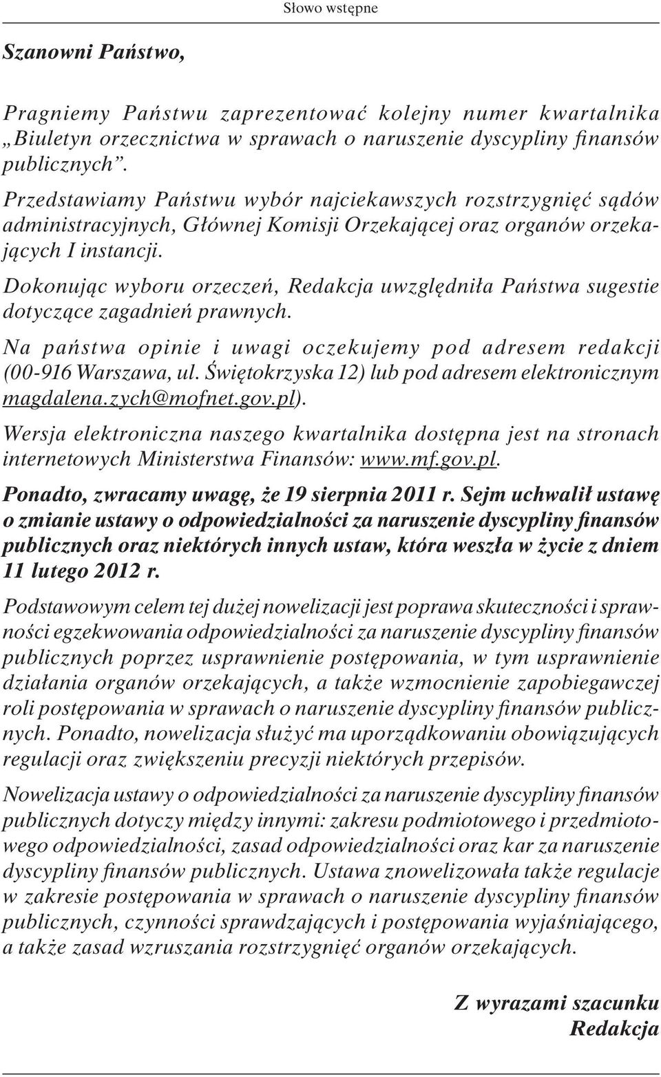 Dokonując wyboru orzeczeń, Redakcja uwzględniła Państwa sugestie dotyczące zagadnień prawnych. Na państwa opinie i uwagi oczekujemy pod adresem redakcji (00-916 Warszawa, ul.