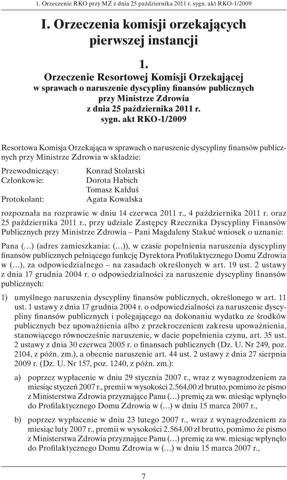 akt RKO-1/2009 Resortowa Komisja Orzekająca w sprawach o naruszenie dyscypliny finansów publicznych przy Ministrze Zdrowia w składzie: Przewodniczący: Konrad Stolarski Członkowie: Dorota Habich