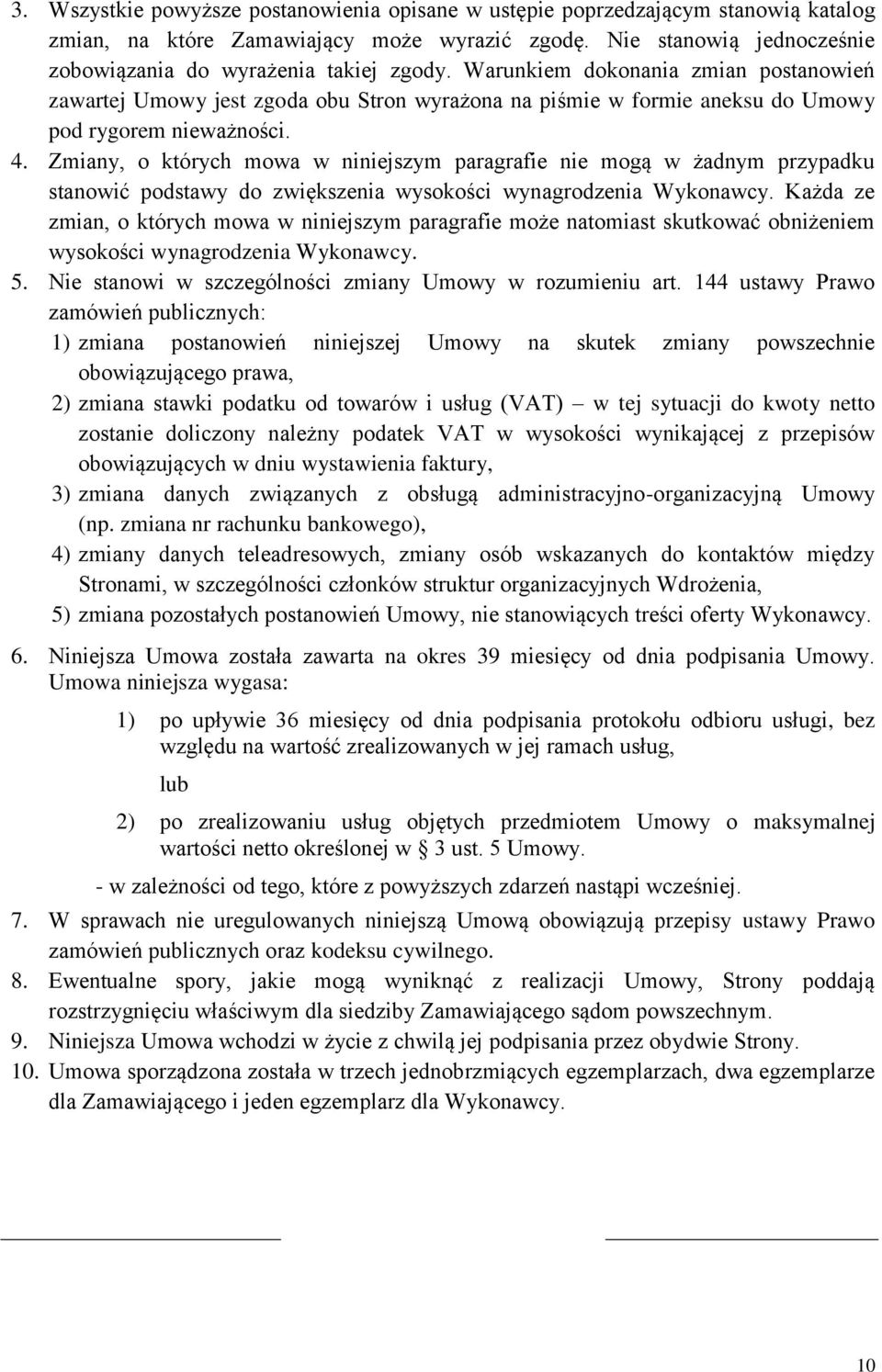 Zmiany, o których mowa w niniejszym paragrafie nie mogą w żadnym przypadku stanowić podstawy do zwiększenia wysokości wynagrodzenia Wykonawcy.