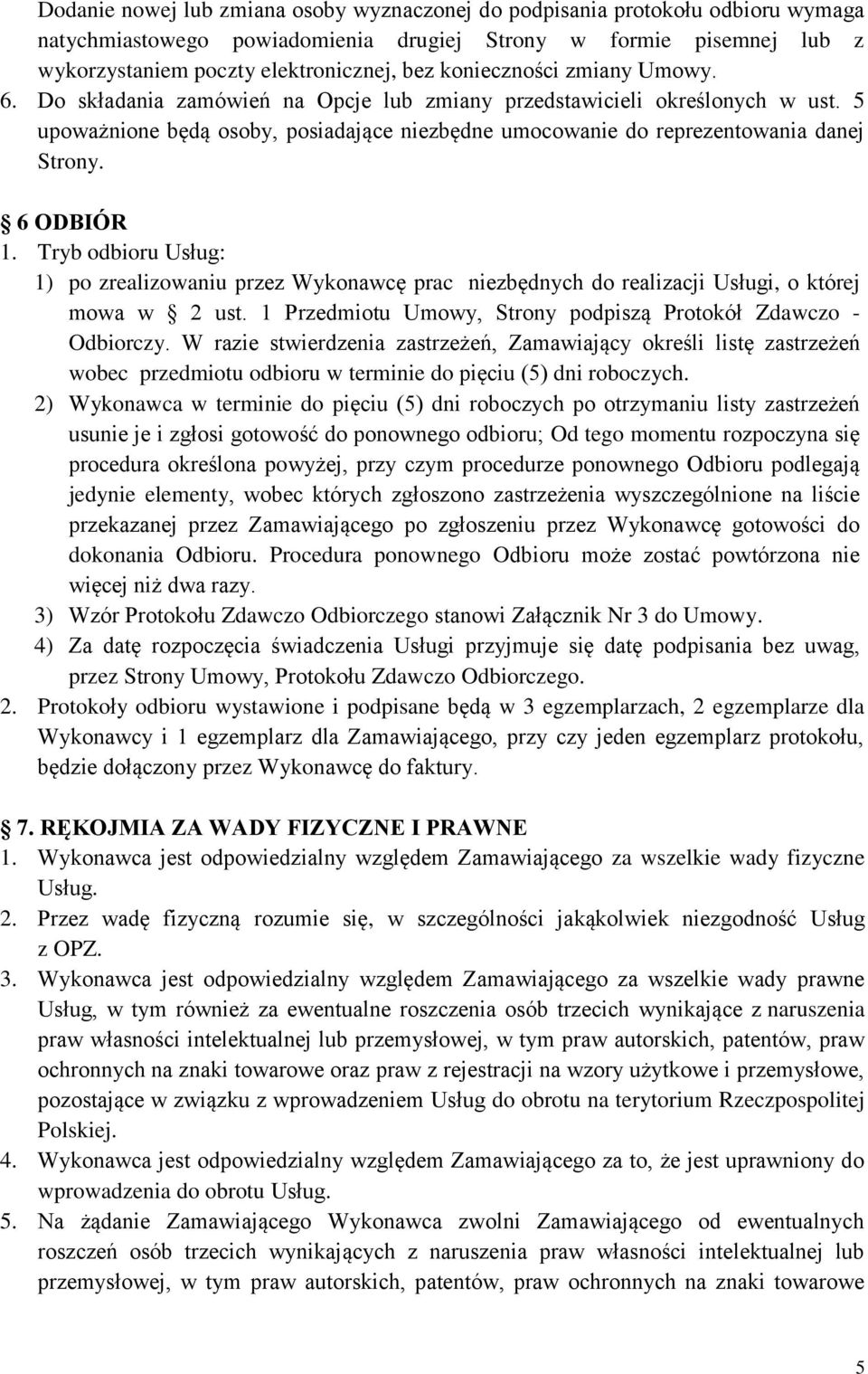 6 ODBIÓR 1. Tryb odbioru Usług: 1) po zrealizowaniu przez Wykonawcę prac niezbędnych do realizacji Usługi, o której mowa w 2 ust. 1 Przedmiotu Umowy, Strony podpiszą Protokół Zdawczo - Odbiorczy.