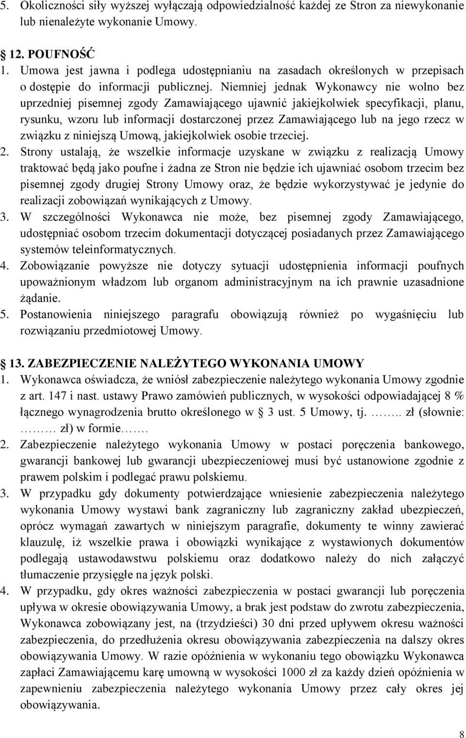 Niemniej jednak Wykonawcy nie wolno bez uprzedniej pisemnej zgody Zamawiającego ujawnić jakiejkolwiek specyfikacji, planu, rysunku, wzoru lub informacji dostarczonej przez Zamawiającego lub na jego