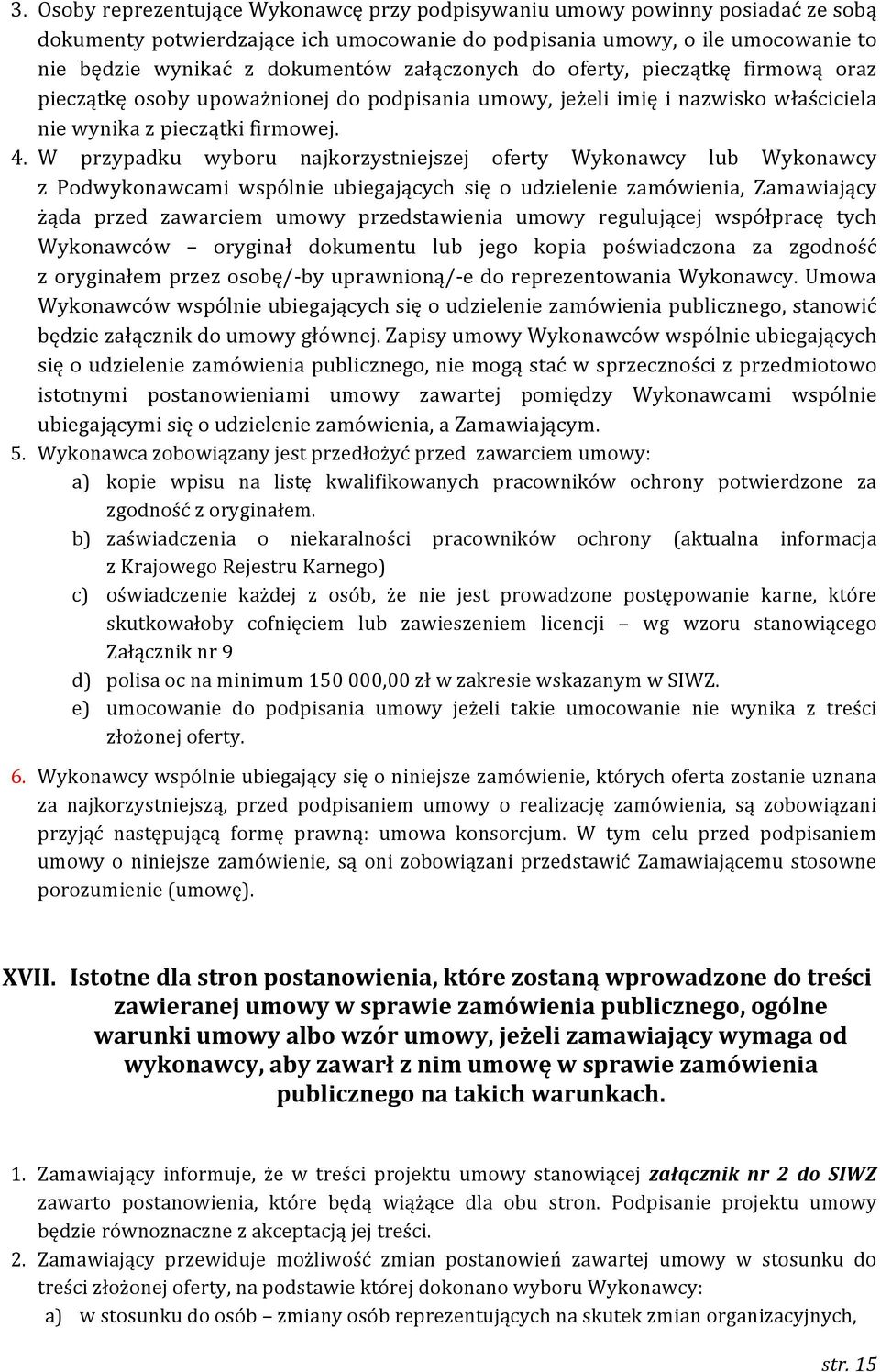 W przypadku wyboru najkorzystniejszej oferty Wykonawcy lub Wykonawcy z Podwykonawcami wspólnie ubiegających się o udzielenie zamówienia, Zamawiający żąda przed zawarciem umowy przedstawienia umowy