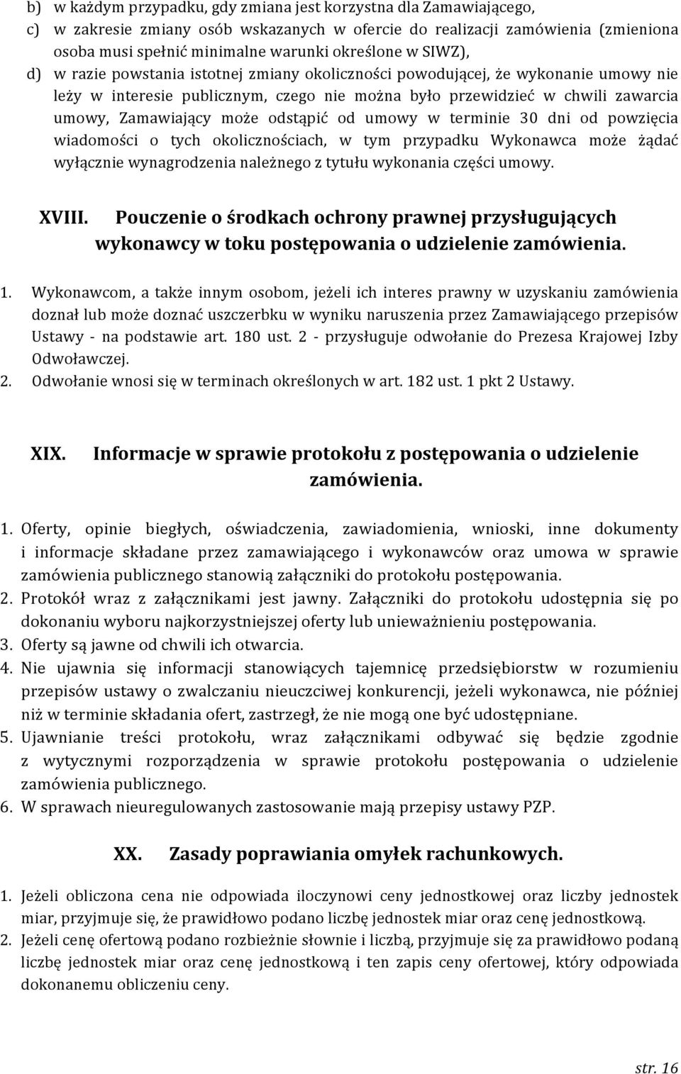 odstąpić od umowy w terminie 30 dni od powzięcia wiadomości o tych okolicznościach, w tym przypadku Wykonawca może żądać wyłącznie wynagrodzenia należnego z tytułu wykonania części umowy. XVIII.