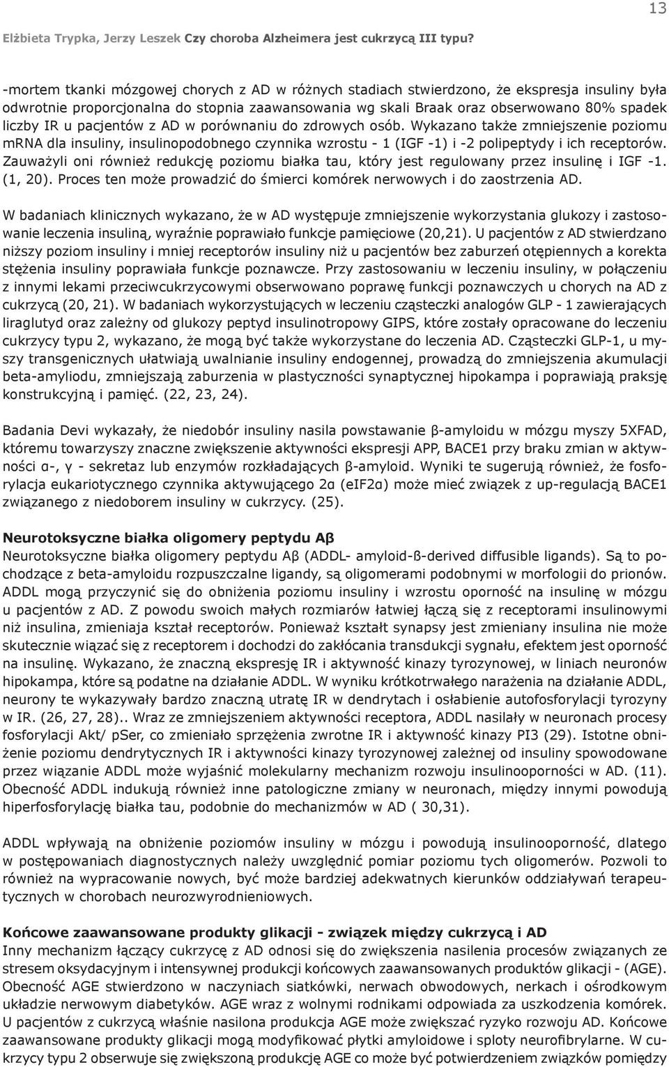 Zauważyli oni również redukcję poziomu białka tau, który jest regulowany przez insulinę i IGF -1. (1, 20). Proces ten może prowadzić do śmierci komórek nerwowych i do zaostrzenia AD.