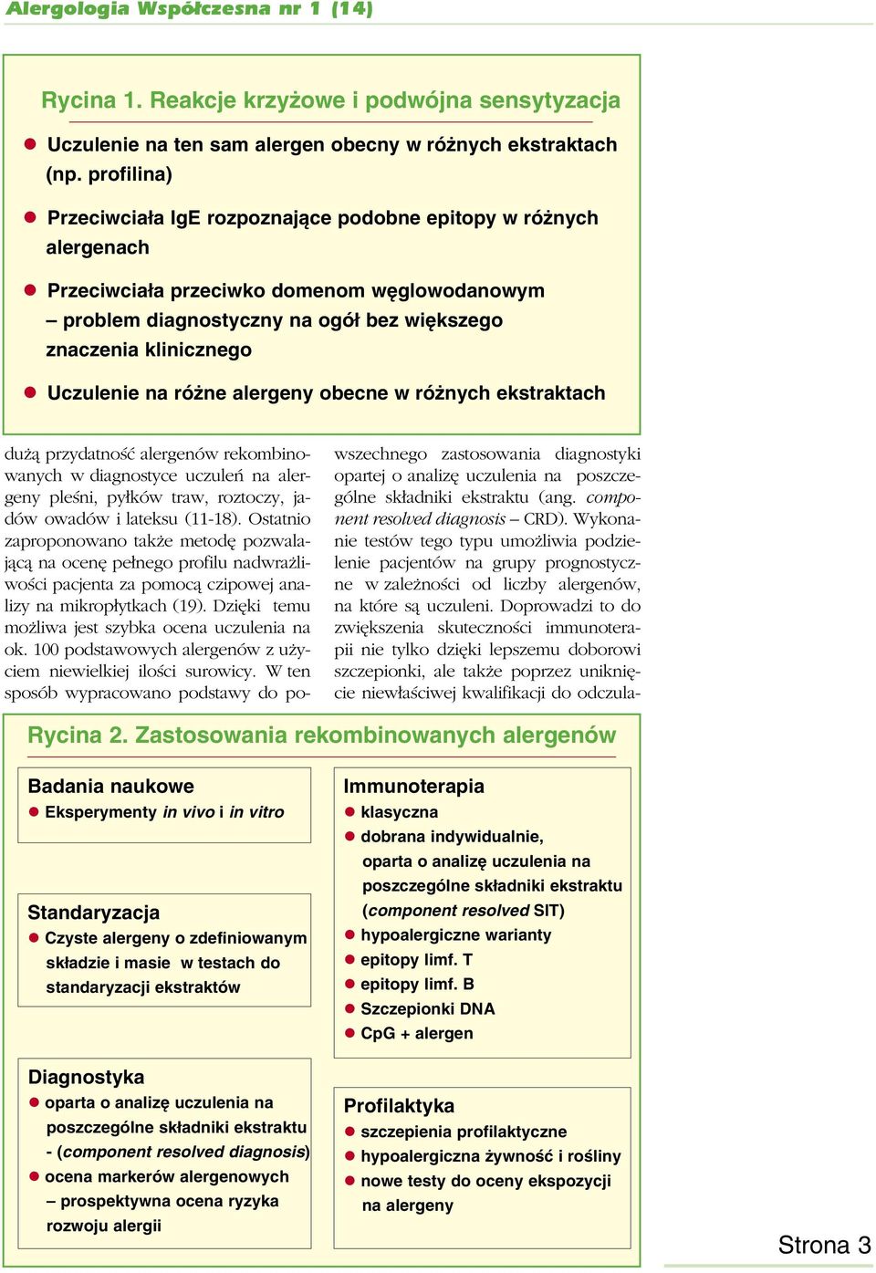 na różne alergeny obecne w różnych ekstraktach dużą przydatność alergenów rekombinowanych w diagnostyce uczuleń na alergeny pleśni, pyłków traw, roztoczy, jadów owadów i lateksu (11-18).