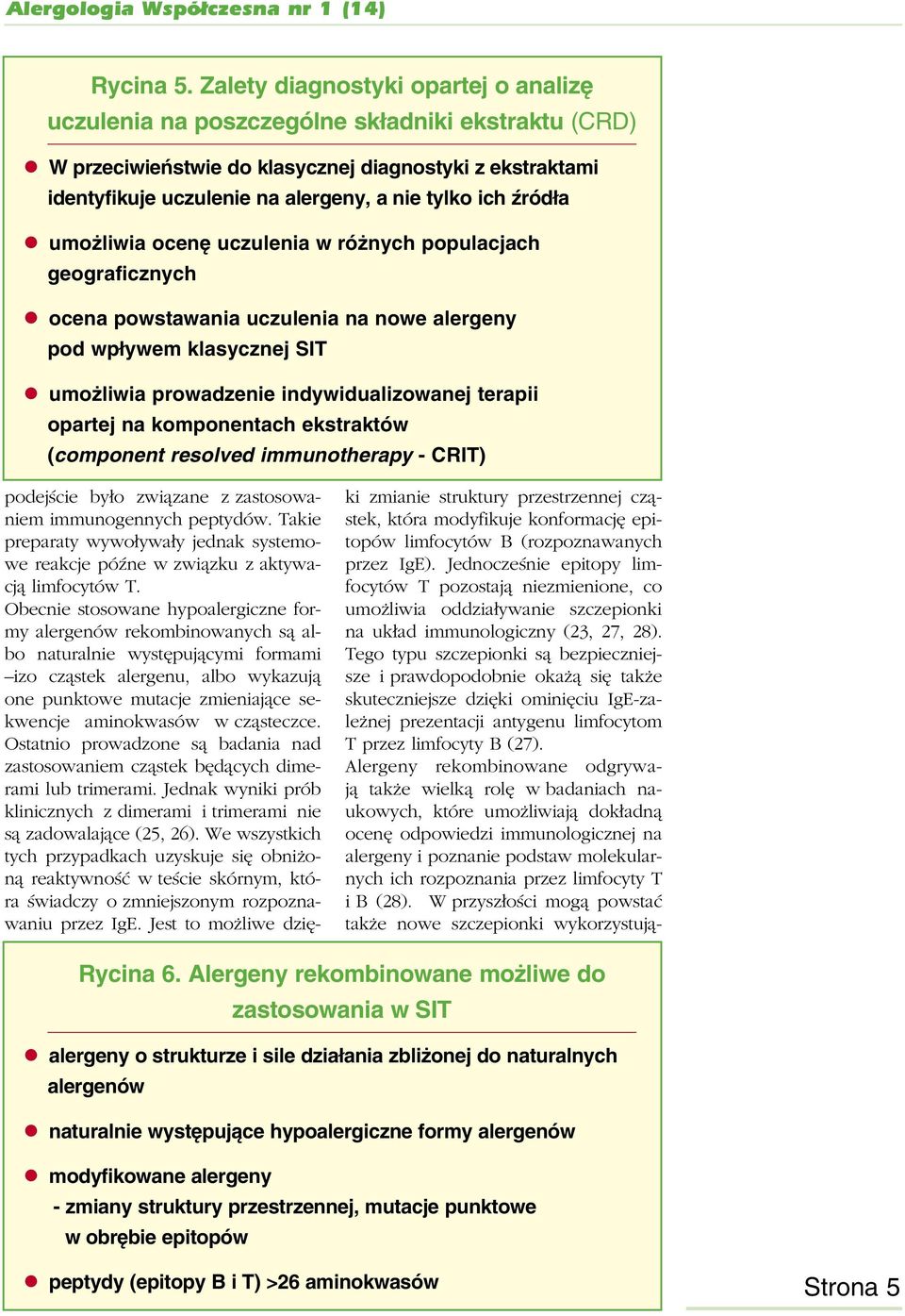 źródła umożliwia ocenę uczulenia w różnych populacjach geograficznych ocena powstawania uczulenia na nowe alergeny pod wpływem klasycznej SIT umożliwia prowadzenie indywidualizowanej terapii opartej