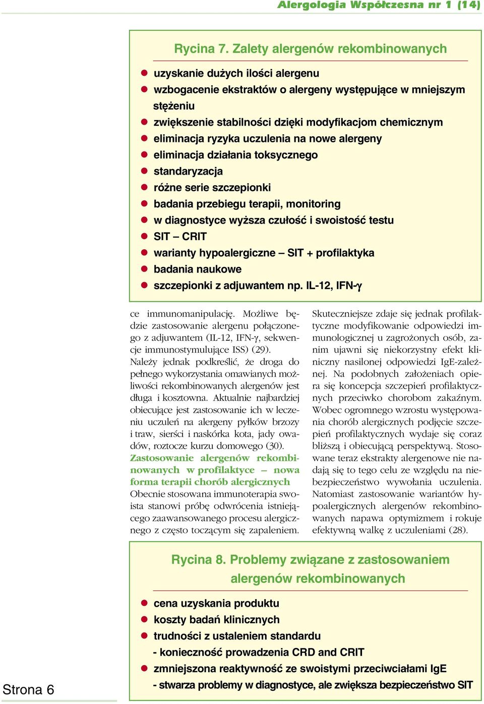 ryzyka uczulenia na nowe alergeny eliminacja działania toksycznego standaryzacja różne serie szczepionki badania przebiegu terapii, monitoring w diagnostyce wyższa czułość i swoistość testu SIT CRIT