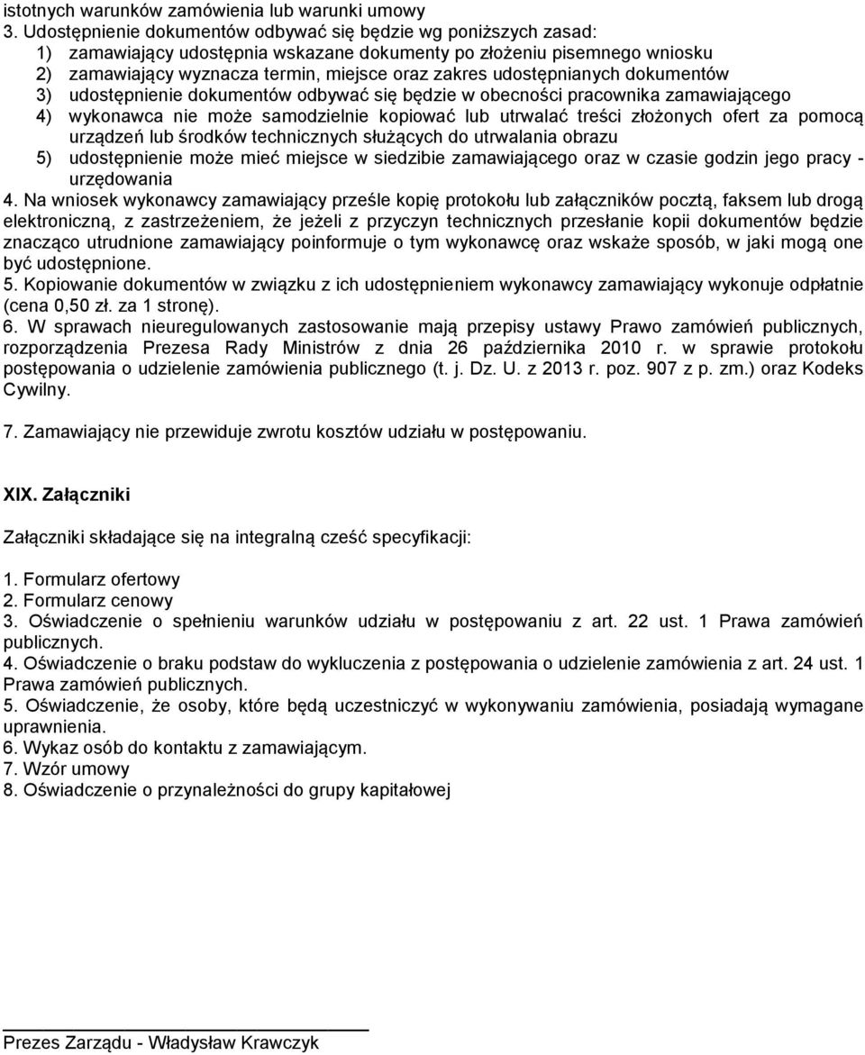 udostępnianych dokumentów 3) udostępnienie dokumentów odbywać się będzie w obecności pracownika zamawiającego 4) wykonawca nie może samodzielnie kopiować lub utrwalać treści złożonych ofert za pomocą