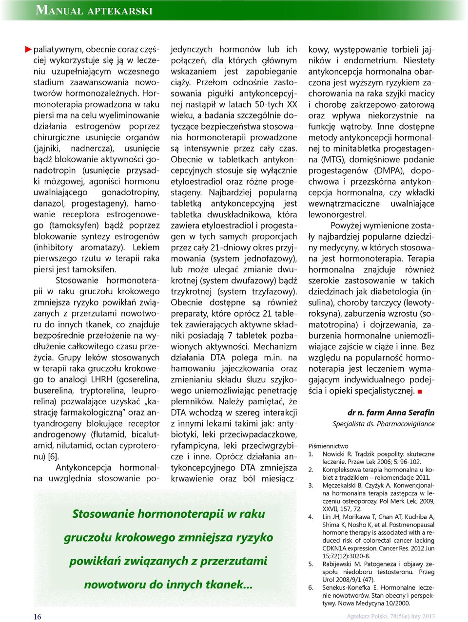 Hormonoterapia prowadzona w raku piersi ma na celu wyeliminowanie działania estrogenów poprzez chirurgiczne usunięcie organów (jajniki, nadnercza), usunięcie bądź blokowanie aktywności gonadotropin