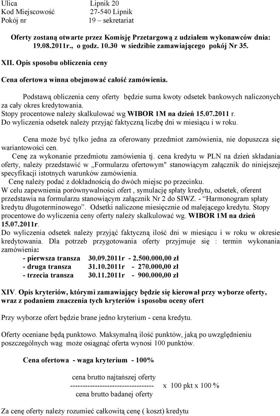 Podstawą obliczenia ceny oferty będzie suma kwoty odsetek bankowych naliczonych za cały okres kredytowania. Stopy procentowe należy skalkulować wg WIBOR 1M na dzień 15.07.2011 r.